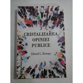    CRISTALIZAREA  OPINIEI  PUBLICE  -  Edward L. BERNAYS 